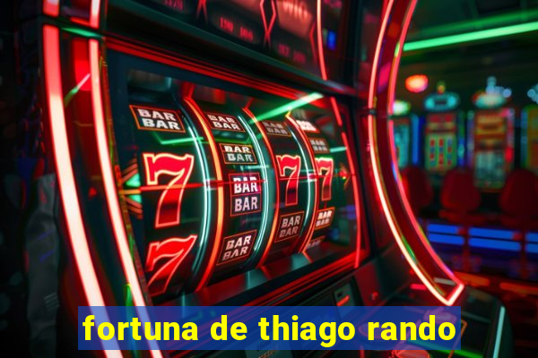 fortuna de thiago rando